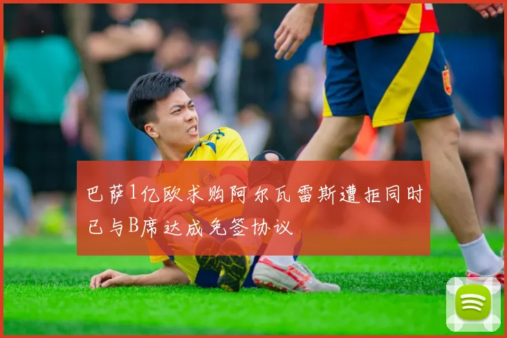 巴萨1亿欧求购阿尔瓦雷斯遭拒同时已与B席达成免签协议