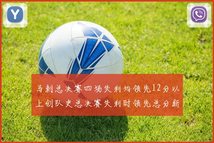 马刺总决赛四场失利均领先12分以上创队史总决赛失利时领先总分新纪录