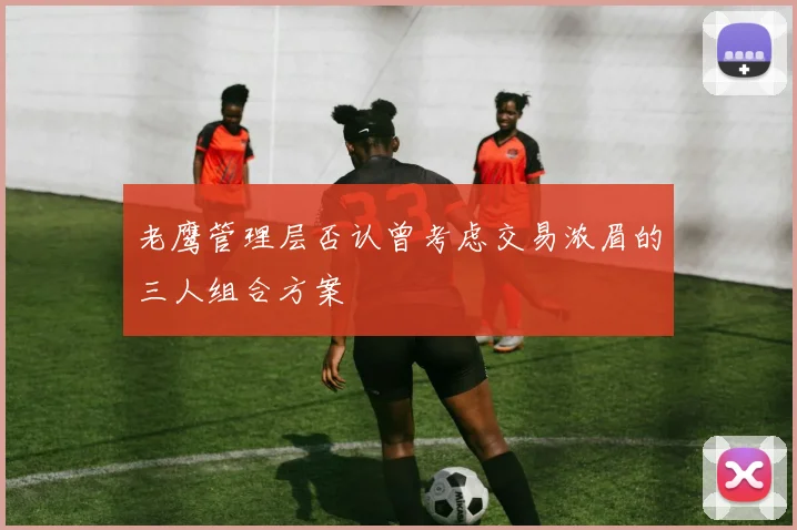 老鹰管理层否认曾考虑交易浓眉的三人组合方案